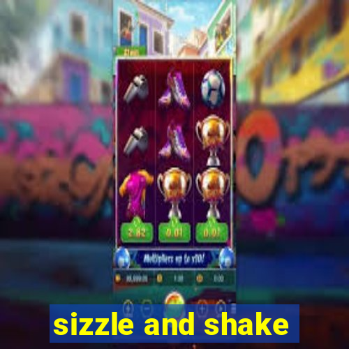 sizzle and shake